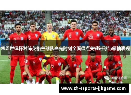 凯恩世俱杯对阵英格兰球队高光时刻全面盘点关键进球与领袖表现