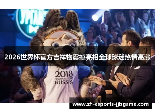 2026世界杯官方吉祥物震撼亮相全球球迷热情高涨 2026世界杯官方吉祥物震撼亮相全球球迷热情高涨