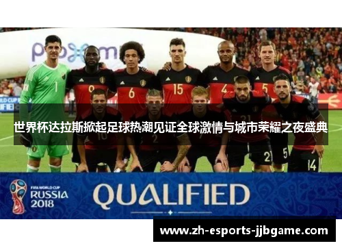 世界杯达拉斯掀起足球热潮见证全球激情与城市荣耀之夜盛典